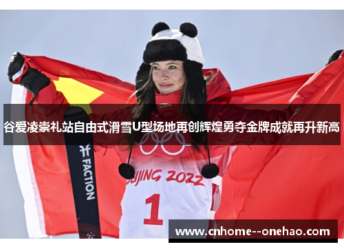 谷爱凌崇礼站自由式滑雪U型场地再创辉煌勇夺金牌成就再升新高 谷爱凌崇礼站自由式滑雪U型场地再创辉煌勇夺金牌成就再升新高