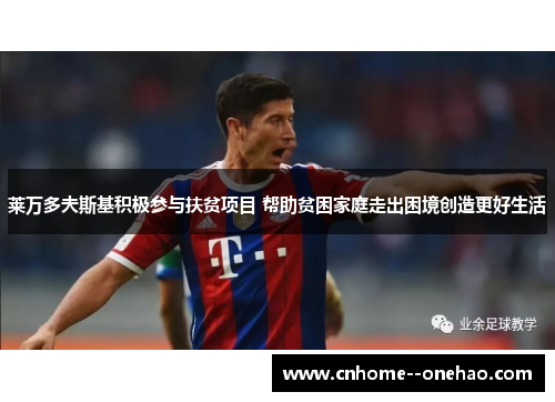 莱万多夫斯基积极参与扶贫项目 帮助贫困家庭走出困境创造更好生活