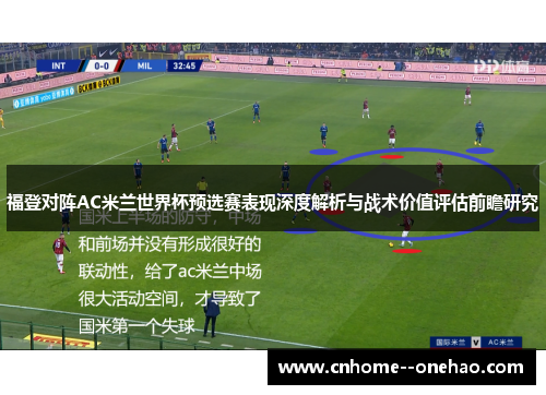 福登对阵AC米兰世界杯预选赛表现深度解析与战术价值评估前瞻研究 福登对阵AC米兰世界杯预选赛表现深度解析与战术价值评估前瞻研究