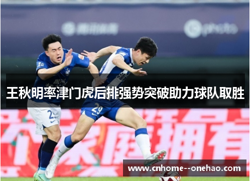 王秋明率津门虎后排强势突破助力球队取胜 王秋明率津门虎后排强势突破助力球队取胜