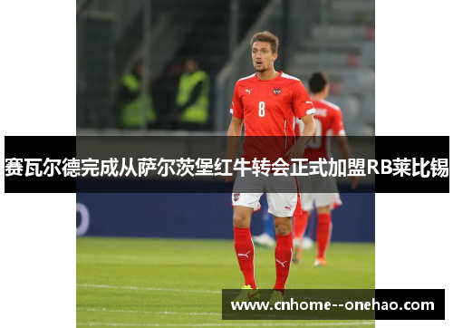 赛瓦尔德完成从萨尔茨堡红牛转会正式加盟RB莱比锡