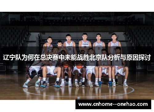 辽宁队为何在总决赛中未能战胜北京队分析与原因探讨