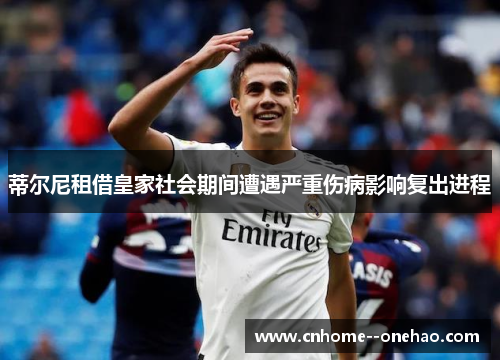 蒂尔尼租借皇家社会期间遭遇严重伤病影响复出进程