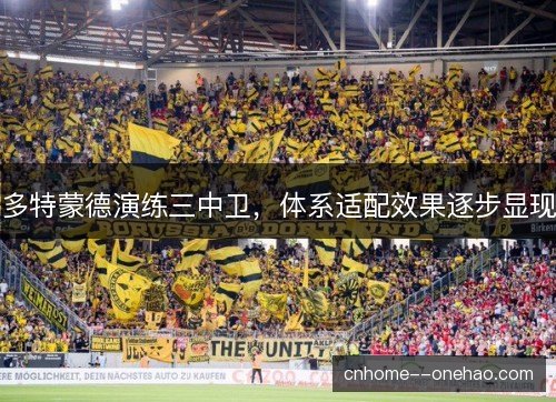 多特蒙德演练三中卫，体系适配效果逐步显现