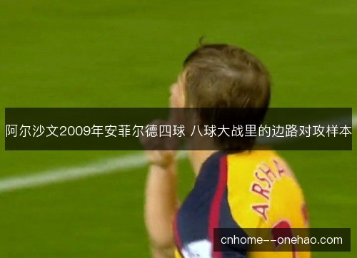 阿尔沙文2009年安菲尔德四球 八球大战里的边路对攻样本 阿尔沙文2009年安菲尔德四球 八球大战里的边路对攻样本